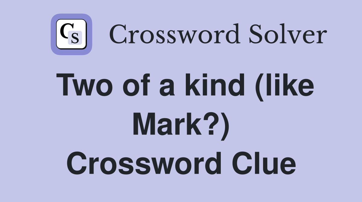 Two of a kind (like Mark?) Crossword Clue