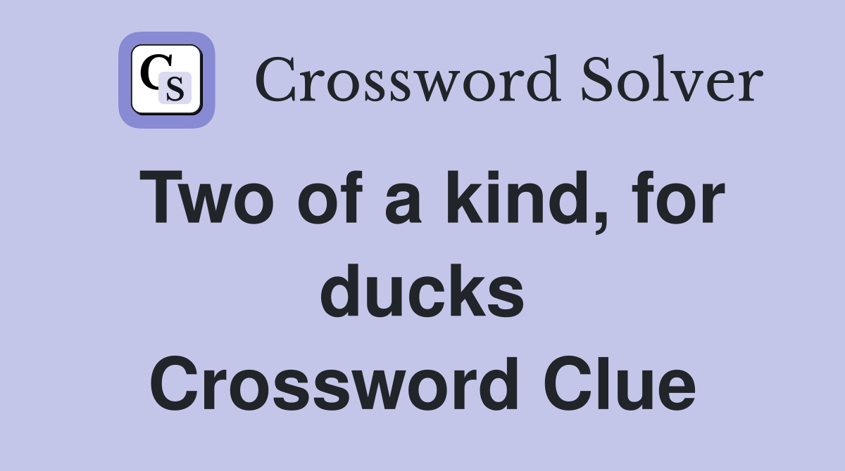 Two of a kind, for ducks Crossword Clue