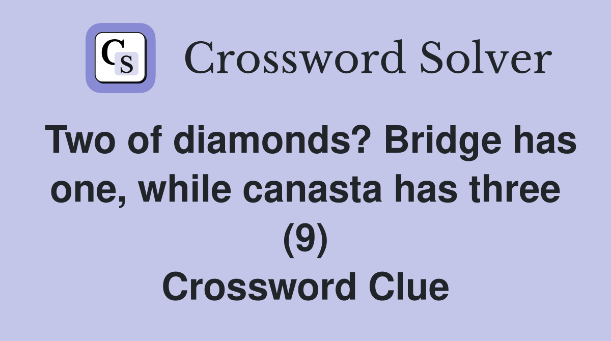 Two of diamonds? Bridge has one, while canasta has three (9) Crossword Clue