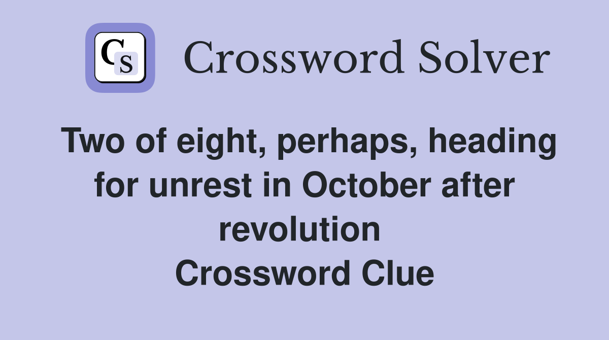 Two of eight, perhaps, heading for unrest in October after revolution  Crossword Clue
