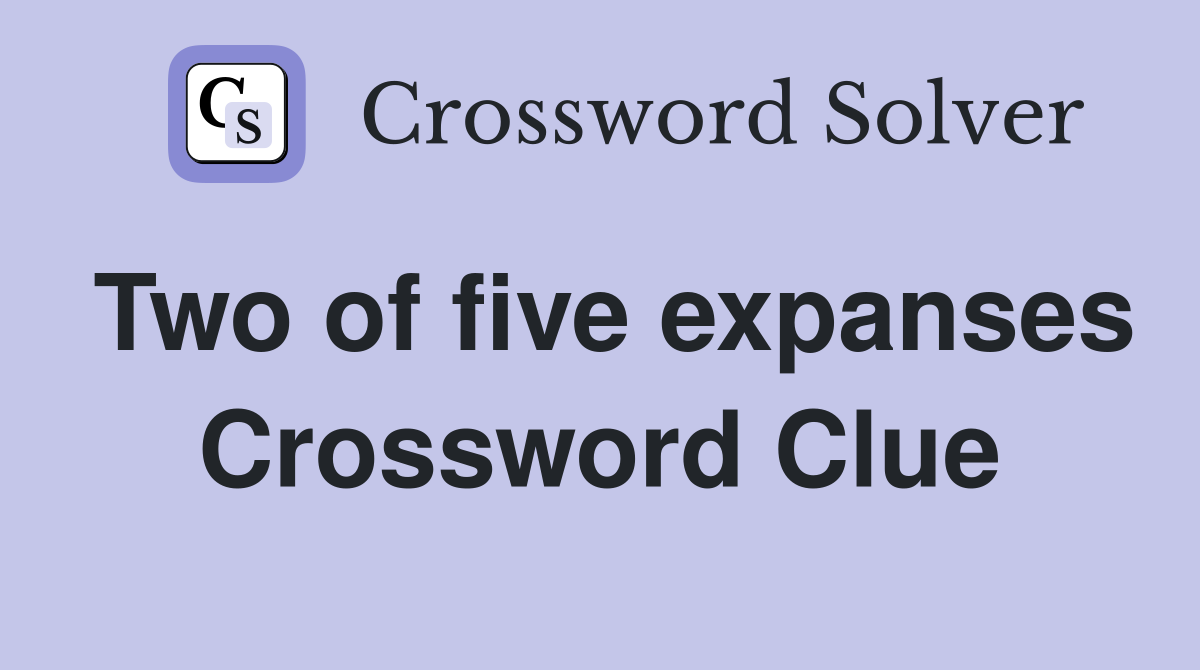 Two of five expanses Crossword Clue