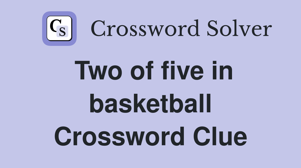 Two of five in basketball Crossword Clue