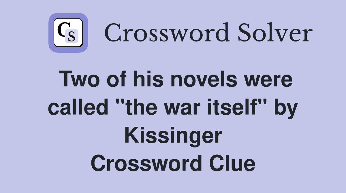 Two of his novels were called "the war itself" by Kissinger Crossword Clue