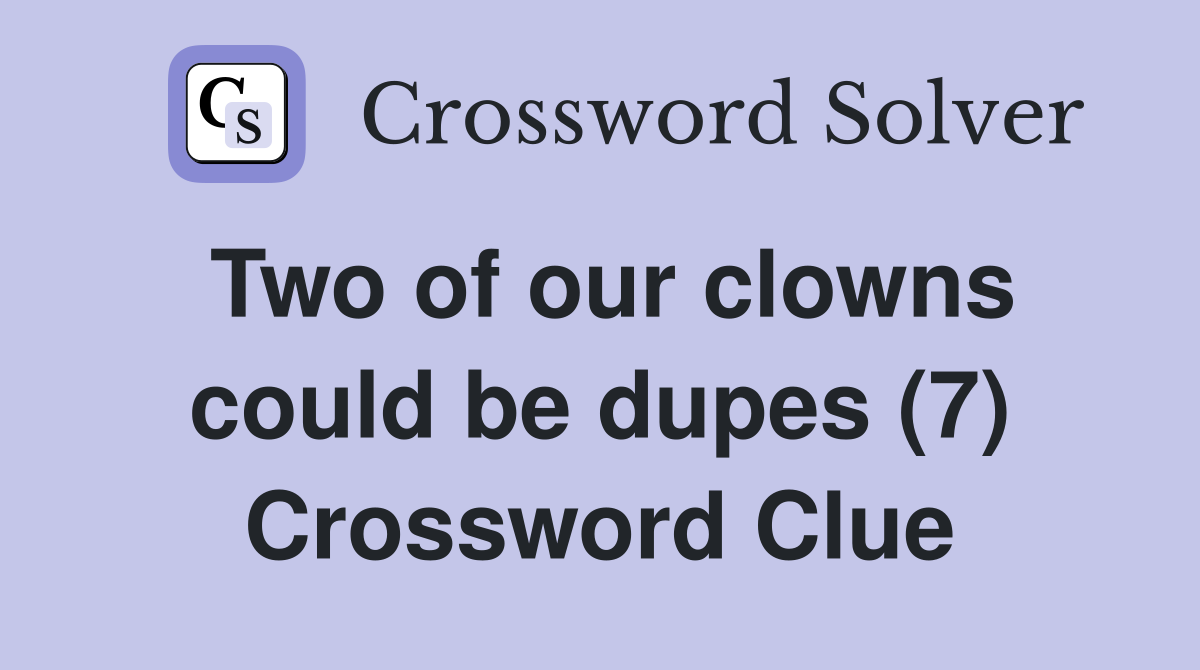 Two of our clowns could be dupes (7) Crossword Clue