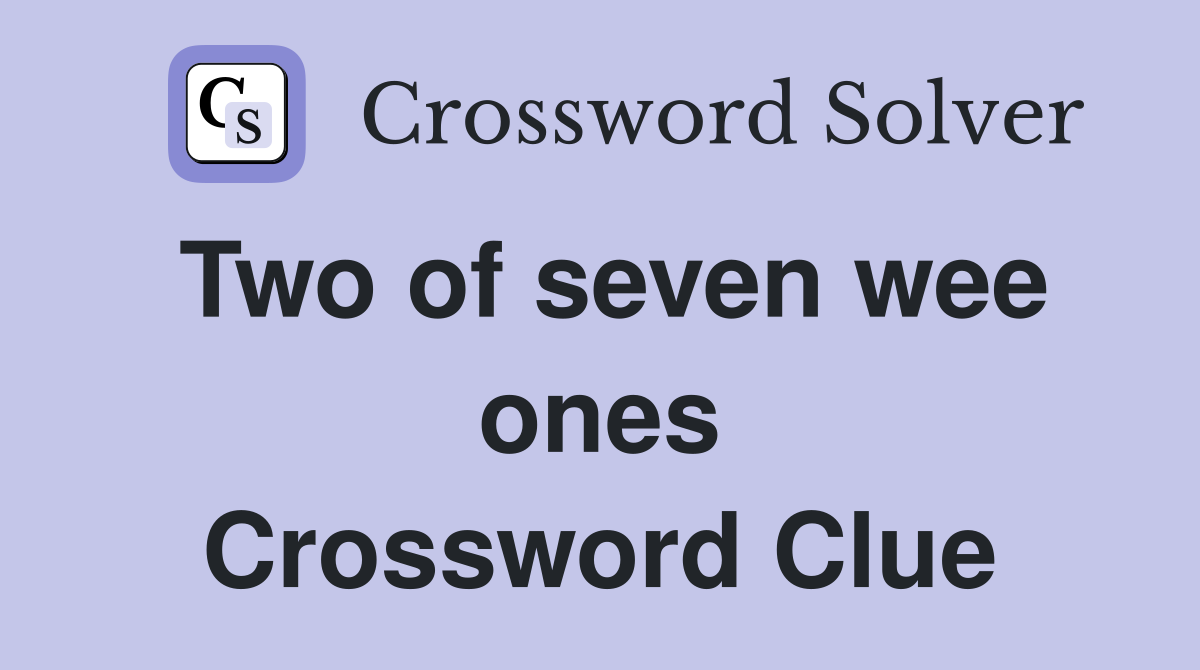 Two of seven wee ones Crossword Clue