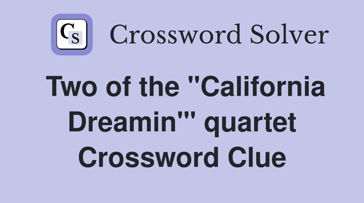 Two of the "California Dreamin'" quartet Crossword Clue