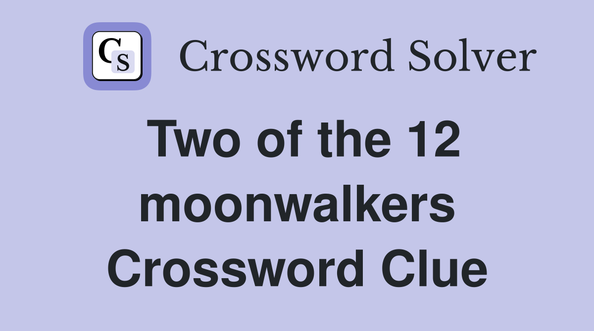 Two of the 12 moonwalkers Crossword Clue