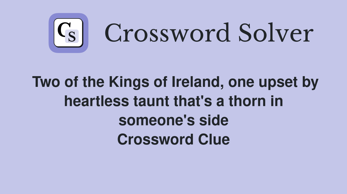 Two of the Kings of Ireland, one upset by heartless taunt that's a thorn in someone's side Crossword Clue