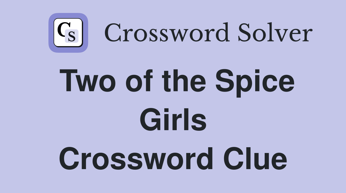Two of the Spice Girls Crossword Clue
