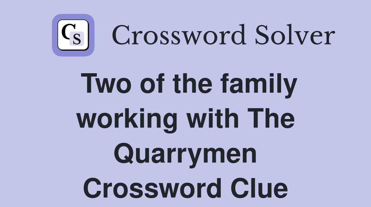 Two of the family working with The Quarrymen Crossword Clue