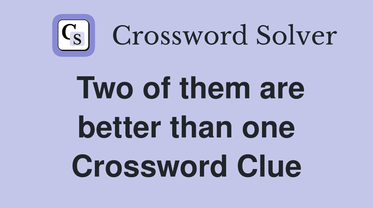 Two of them are better than one Crossword Clue