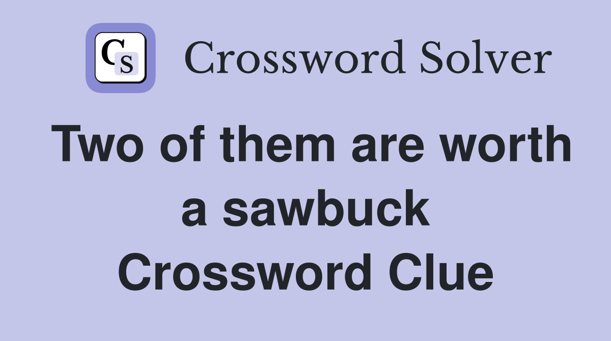 Two of them are worth a sawbuck Crossword Clue