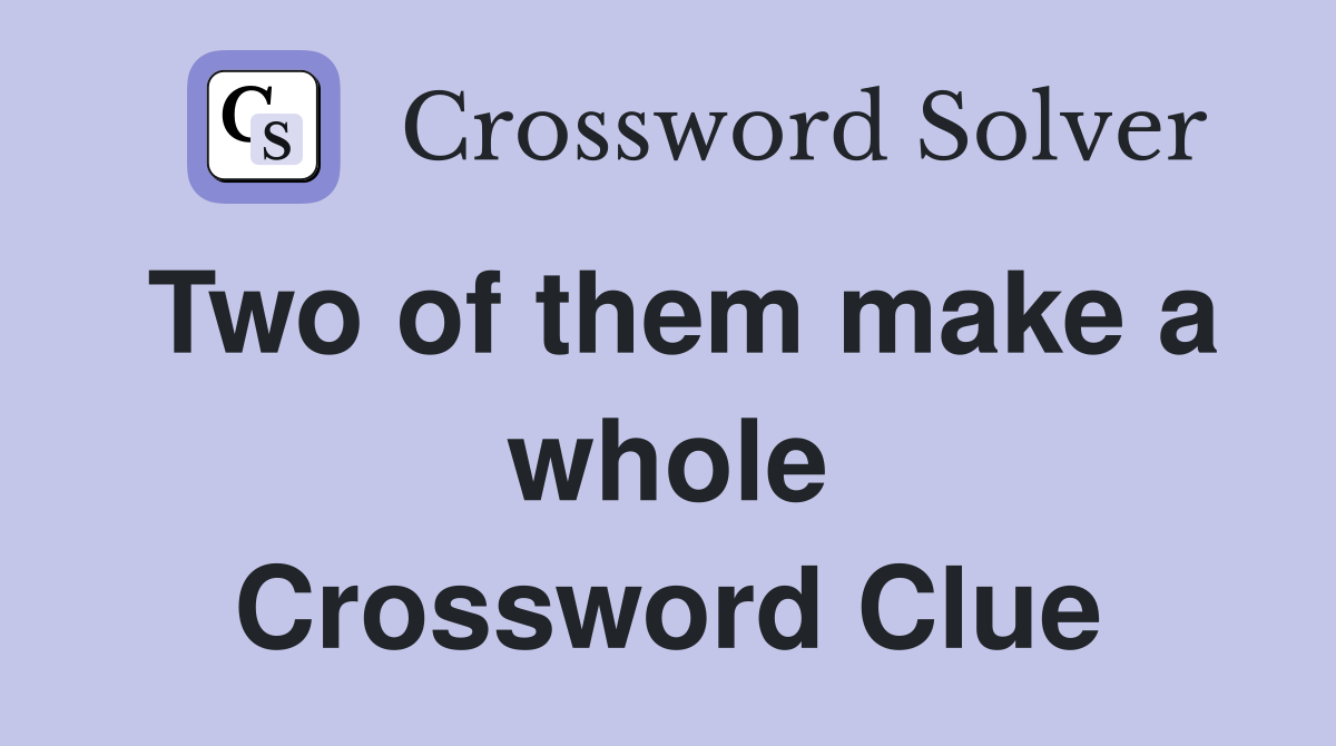 Two of them make a whole Crossword Clue