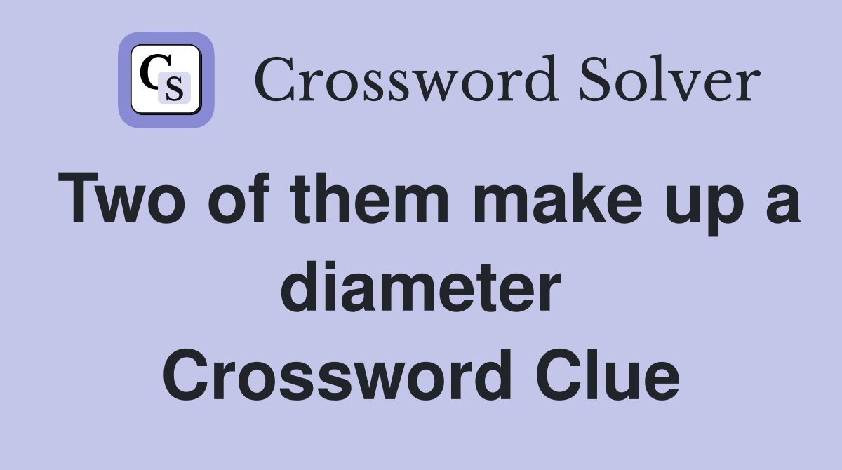 Two of them make up a diameter Crossword Clue