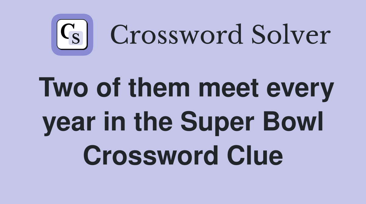 Two of them meet every year in the Super Bowl Crossword Clue