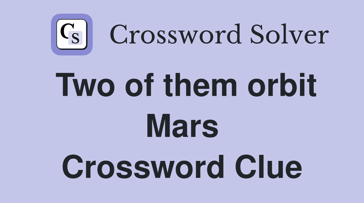 Two of them orbit Mars Crossword Clue