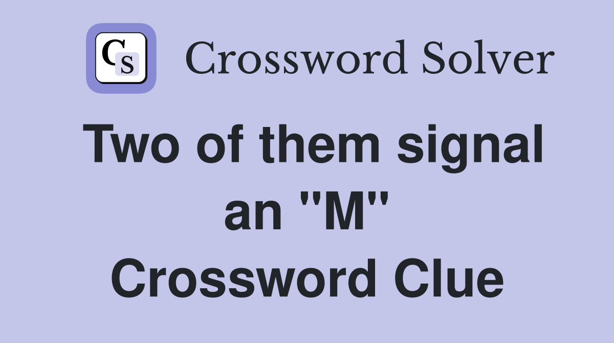 Two of them signal an "M" Crossword Clue