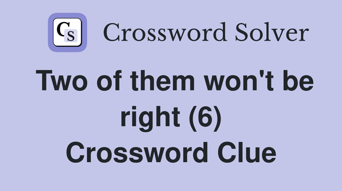 Two of them won't be right (6) Crossword Clue
