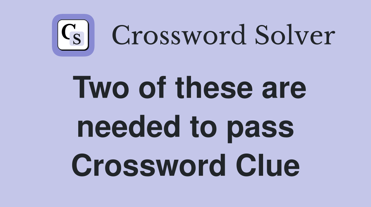 Two of these are needed to pass Crossword Clue