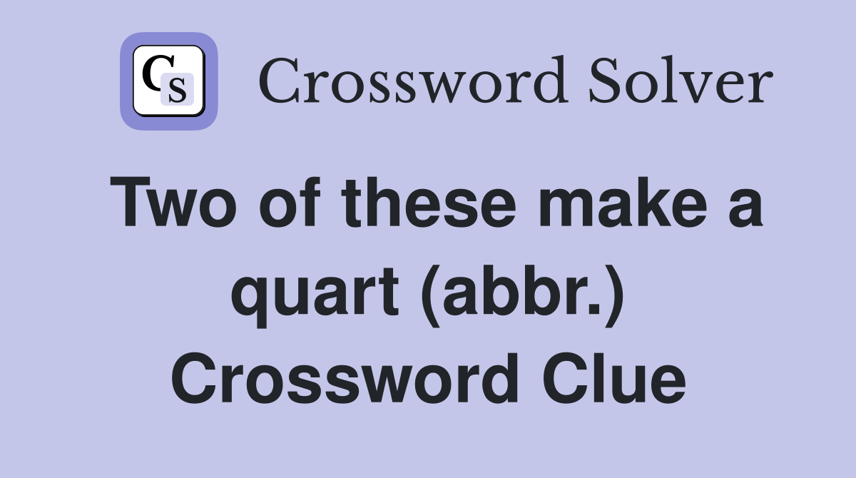 Two of these make a quart (abbr.) Crossword Clue