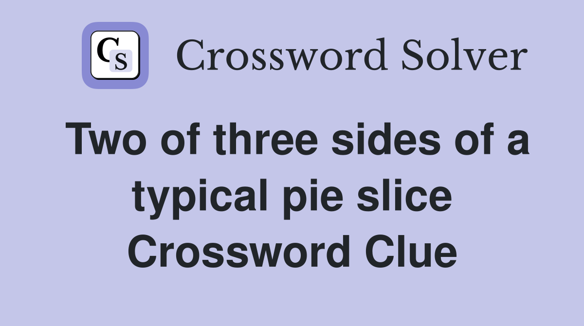 Two of three sides of a typical pie slice Crossword Clue