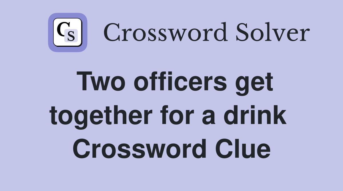 Two officers get together for a drink  Crossword Clue