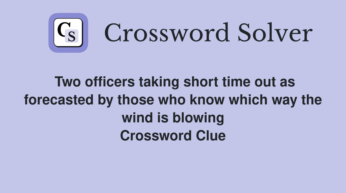 Two officers taking short time out as forecasted by those who know which way the wind is blowing Crossword Clue