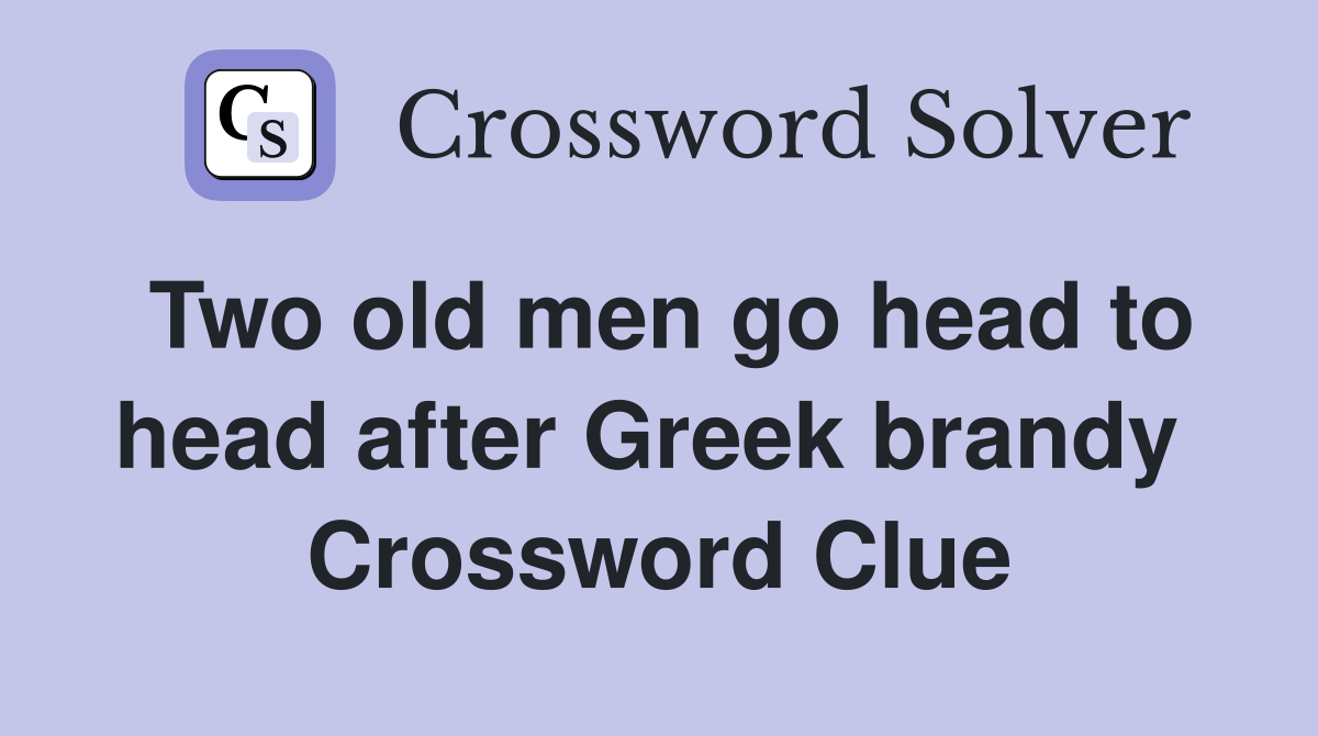 Two old men go head to head after Greek brandy  Crossword Clue