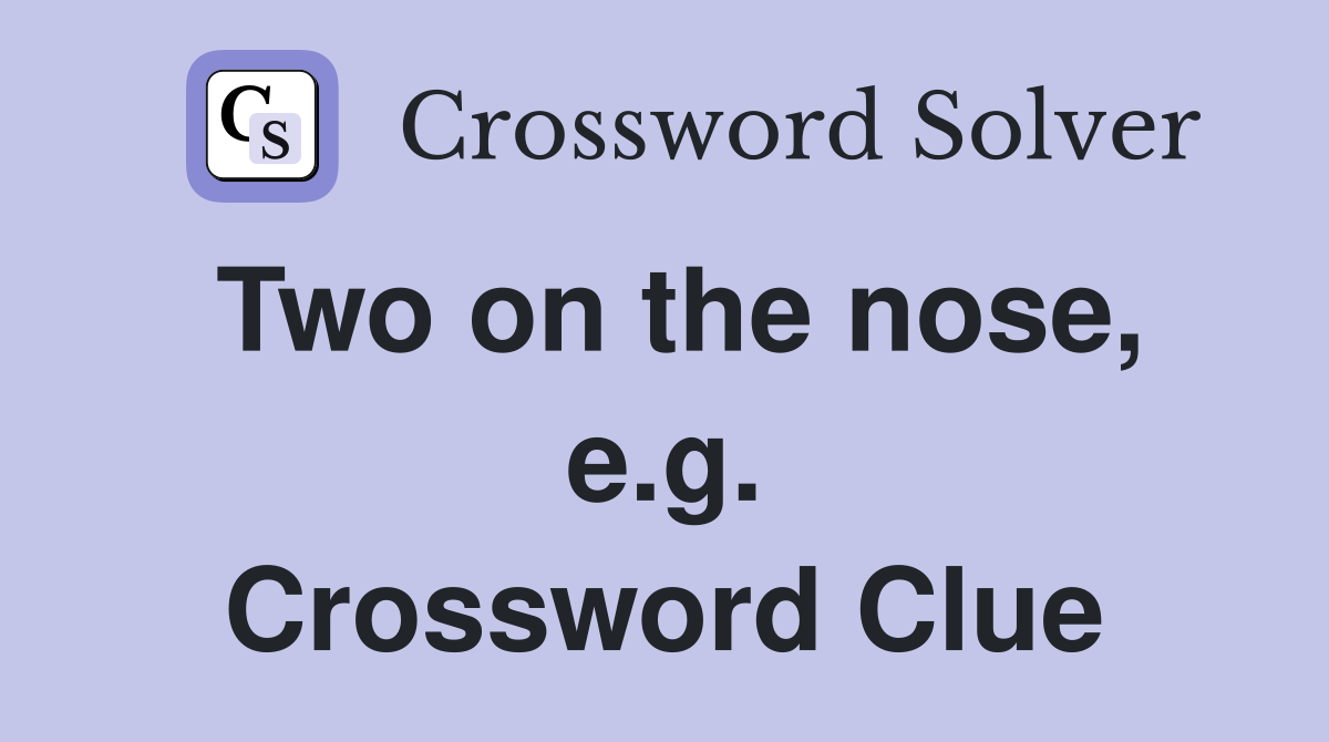 Two on the nose, e.g. Crossword Clue