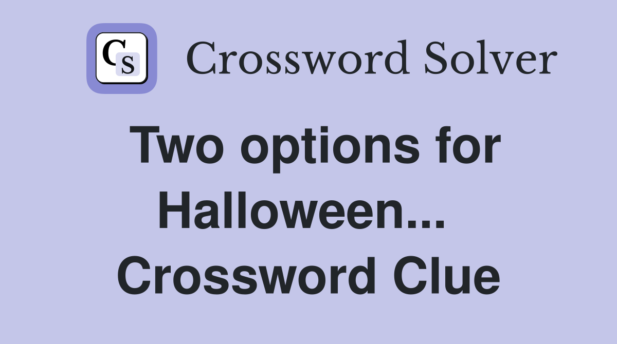 Two options for Halloween...  Crossword Clue