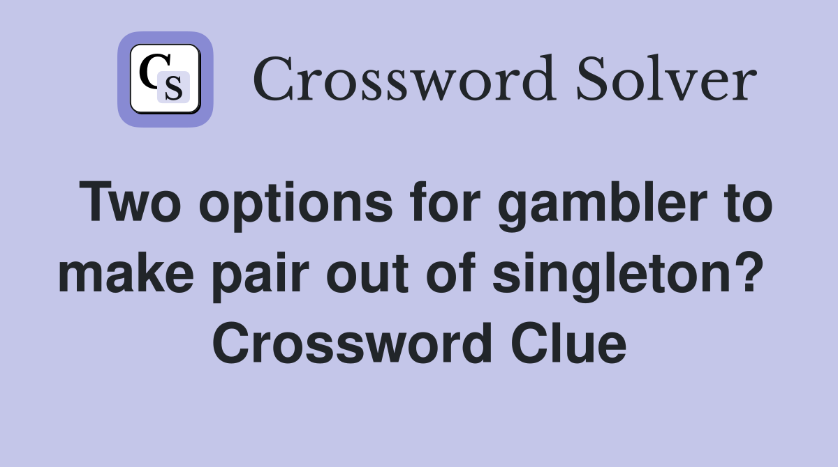 Two options for gambler to make pair out of singleton?  Crossword Clue