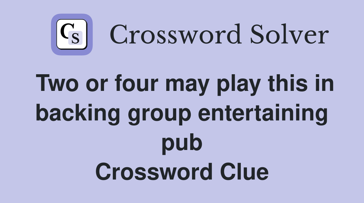 Two or four may play this in backing group entertaining pub Crossword Clue
