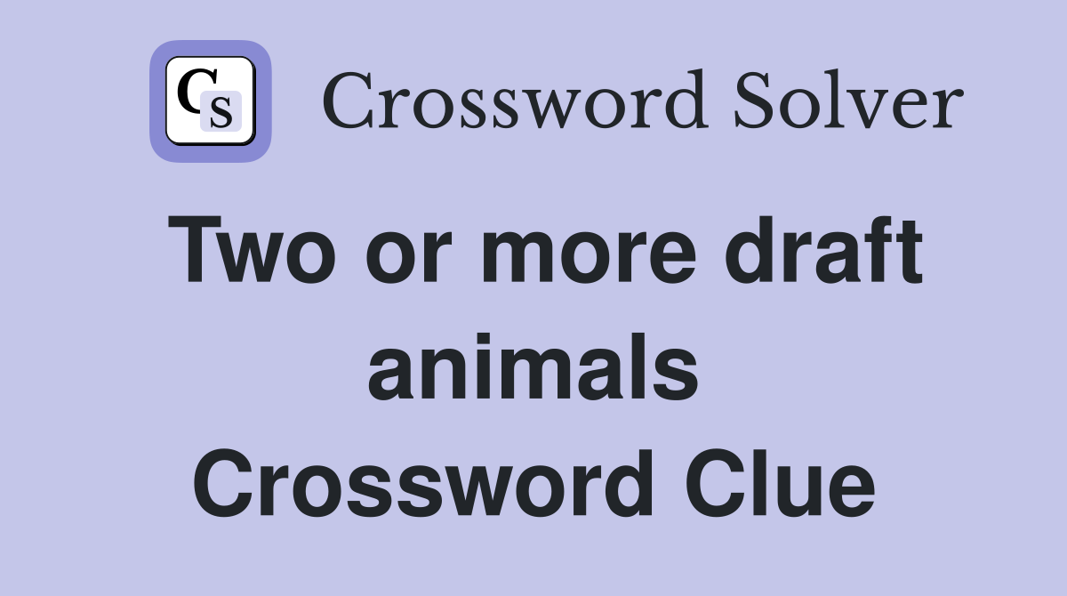Two or more draft animals Crossword Clue