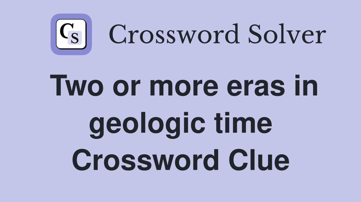 Two or more eras in geologic time Crossword Clue