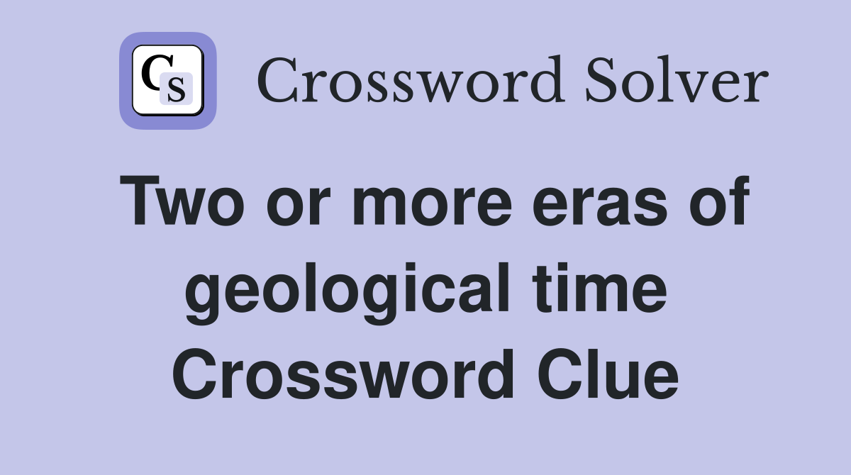 Two or more eras of geological time Crossword Clue