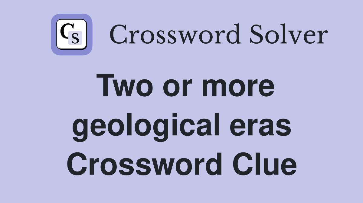 Two or more geological eras Crossword Clue
