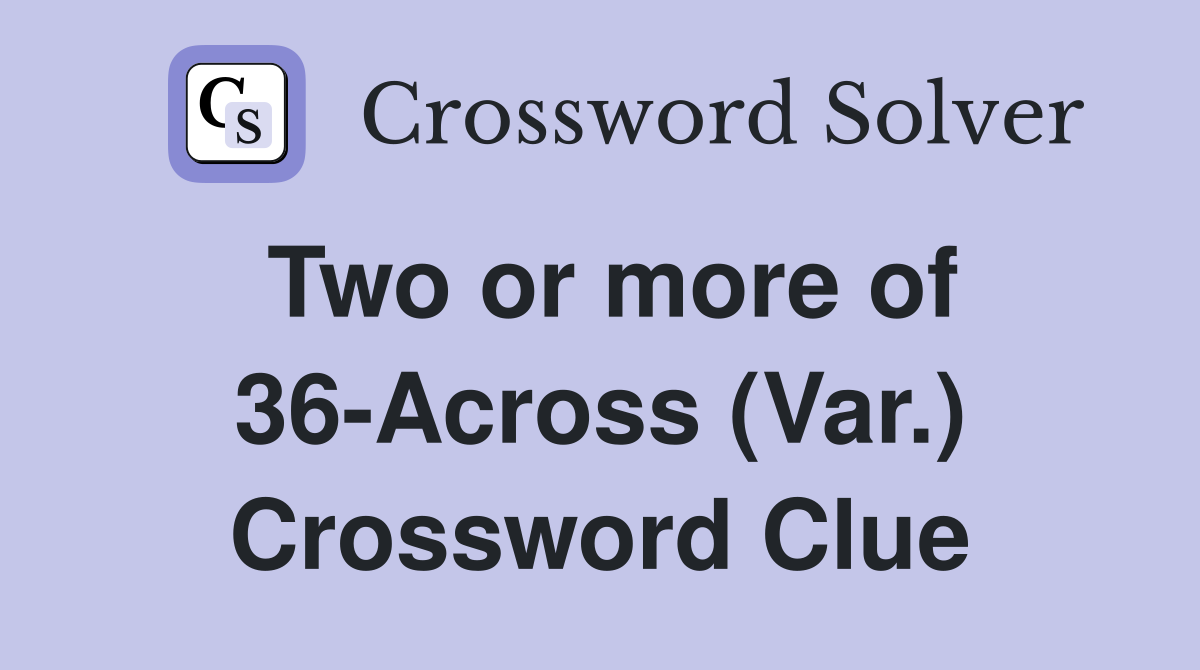 Two or more of 36-Across (Var.) Crossword Clue