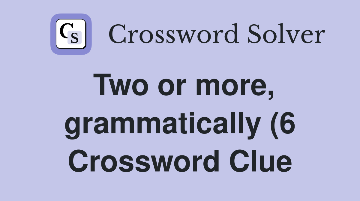Two or more grammatically (6) Crossword Clue Answers Crossword Solver Two or more grammatically (6) Crossword Clue Answers Crossword Solver