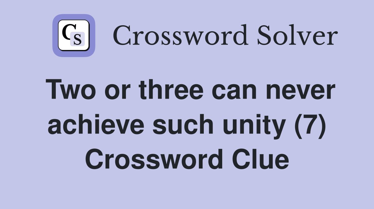 Two or three can never achieve such unity (7) Crossword Clue