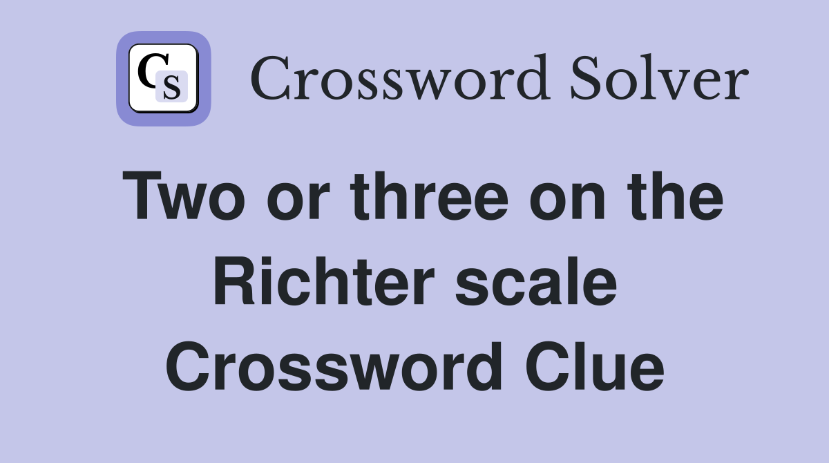 Two or three on the Richter scale Crossword Clue