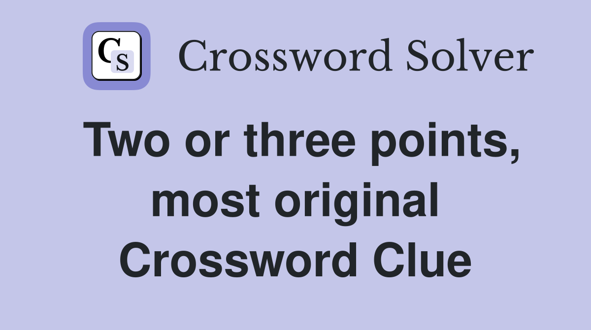 Two or three points, most original Crossword Clue