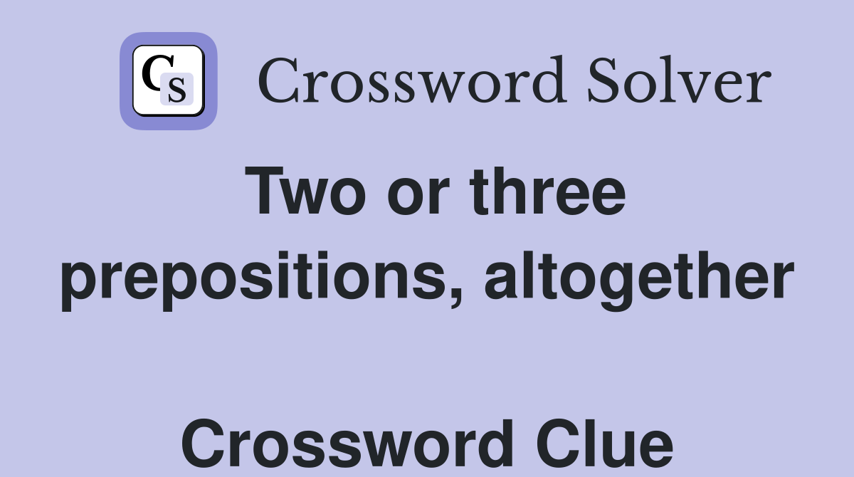 Two or three prepositions, altogether  Crossword Clue