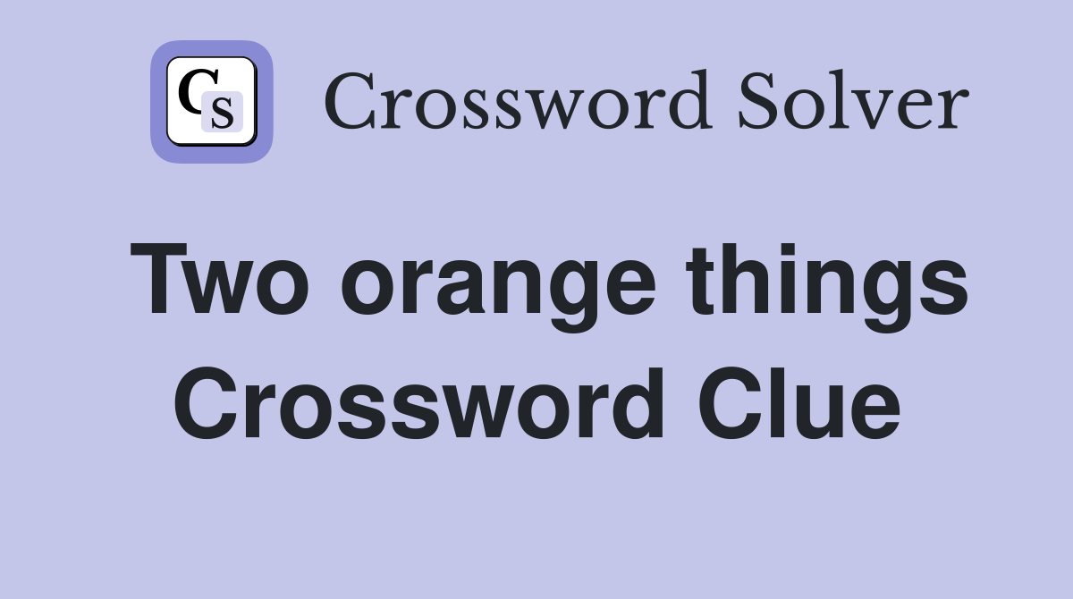 Two orange things Crossword Clue