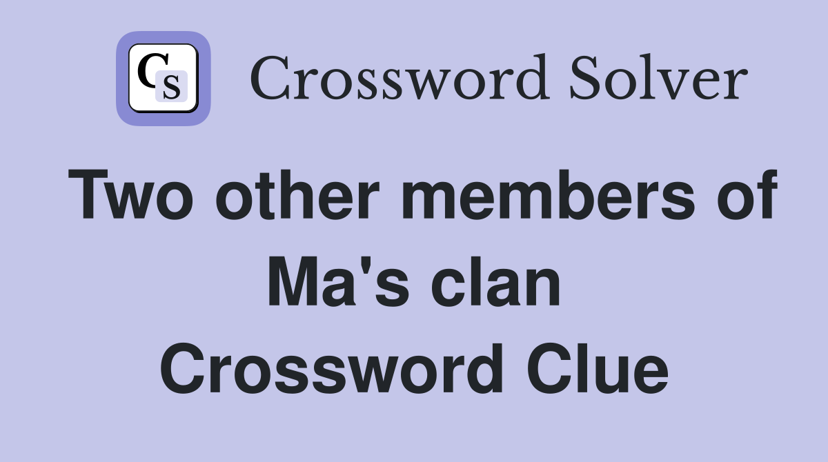 Two other members of Ma's clan Crossword Clue