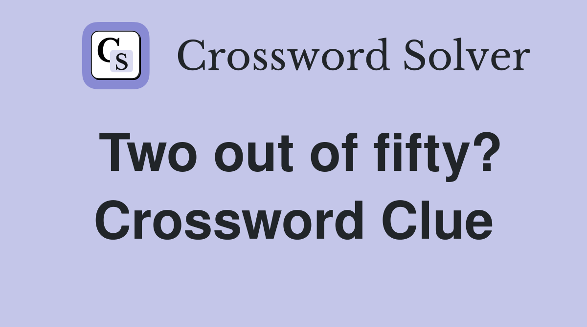 Two out of fifty? Crossword Clue