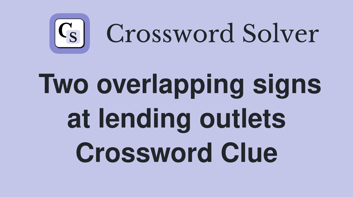 Two overlapping signs at lending outlets Crossword Clue