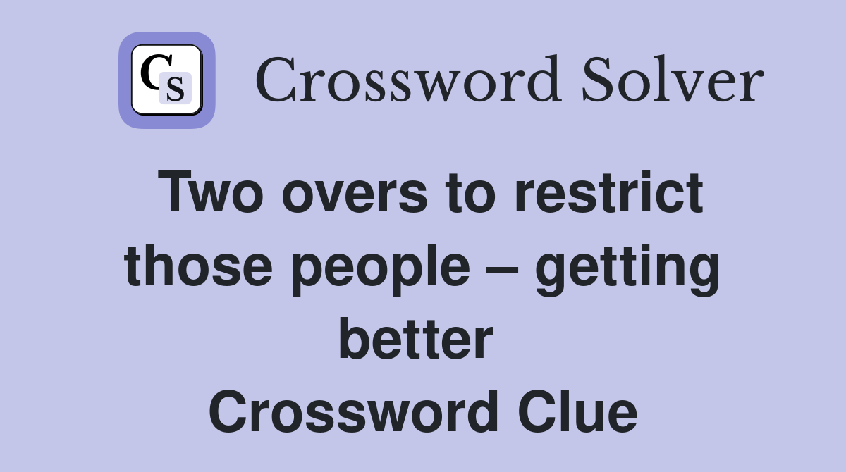 Two overs to restrict those people – getting better  Crossword Clue