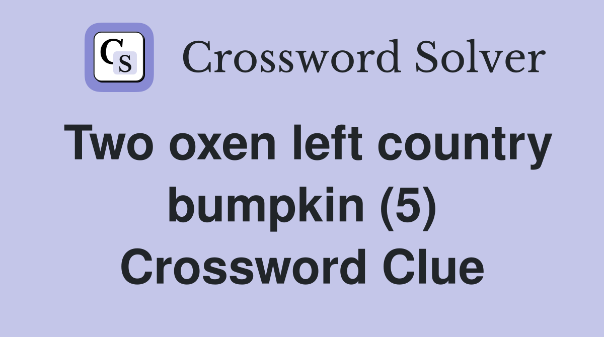 Two oxen left country bumpkin (5) Crossword Clue