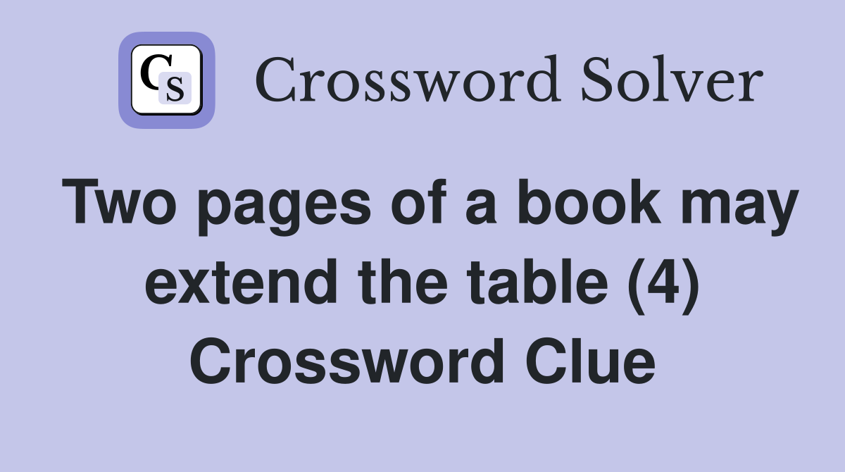 Two pages of a book may extend the table (4) Crossword Clue