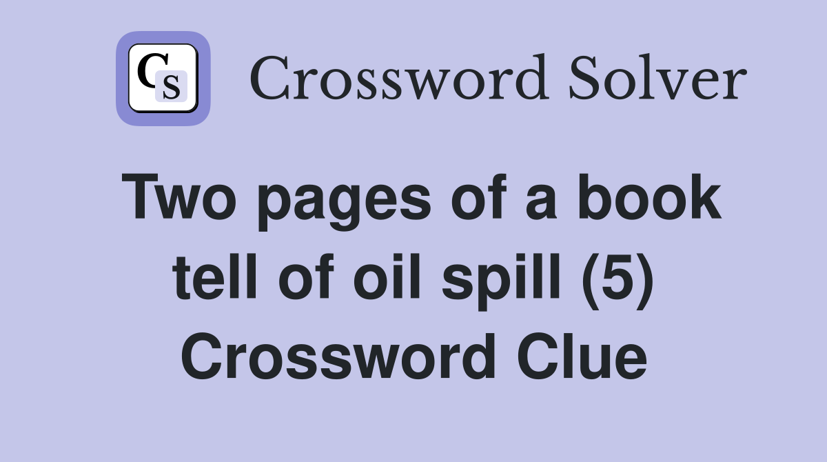 Two pages of a book tell of oil spill (5) Crossword Clue